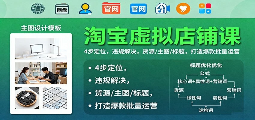 淘宝虚拟店铺课:4步定位,违规解决,货源/主图/标题,打造爆款批量运营-大米网创