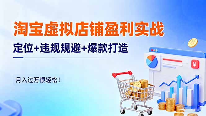 淘宝虚拟店铺盈利实战：定位+违规规避+爆款打造，月入过万很轻松！-大米网创