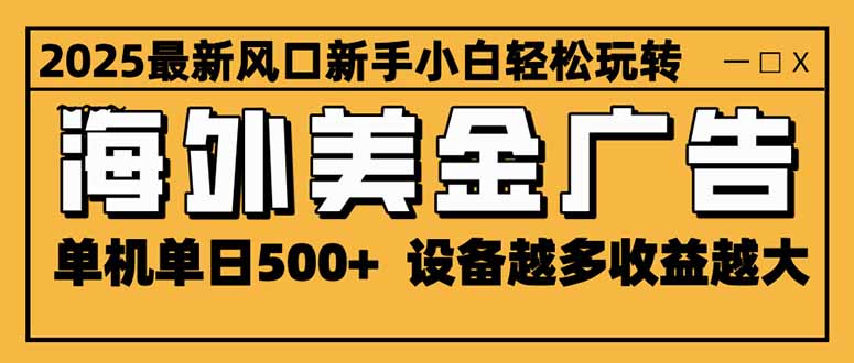 2025最新风口 海外美金广告 单机单日500+ 可无限放大 设备越多收益越大…-大米网创