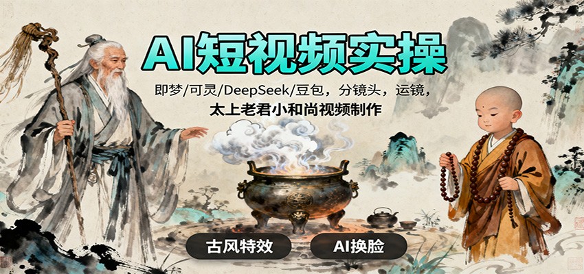 AI短视频实操,即梦/可灵/DeepSeek/豆包,分镜头,运镜,太上老君小和尚视频制作-大米网创