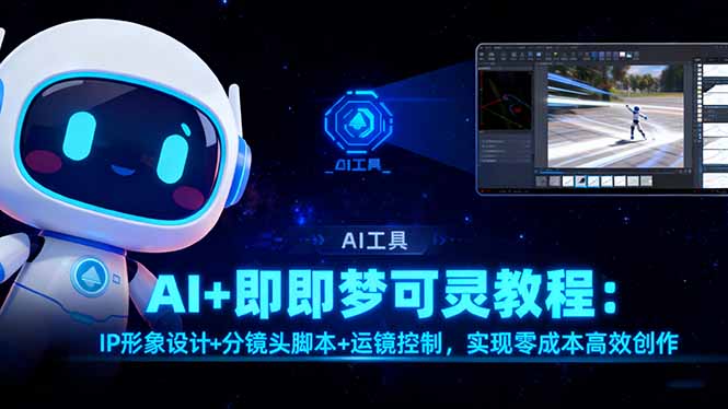 AI+即梦可灵教程：IP形象设计+分镜头脚本+运镜控制，实现零成本高效创作-大米网创