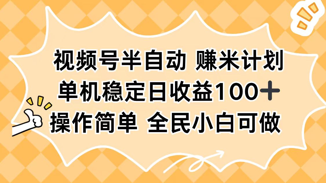 视频号半自动赚米计划，单机稳定日收益100+，操作简单可批量操作-大米网创