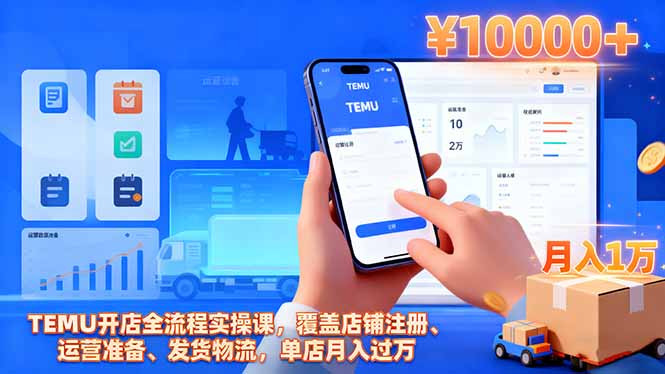 TEMU开店全流程实操课,覆盖店铺注册、运营准备、发货物流,单店月入过万-大米网创