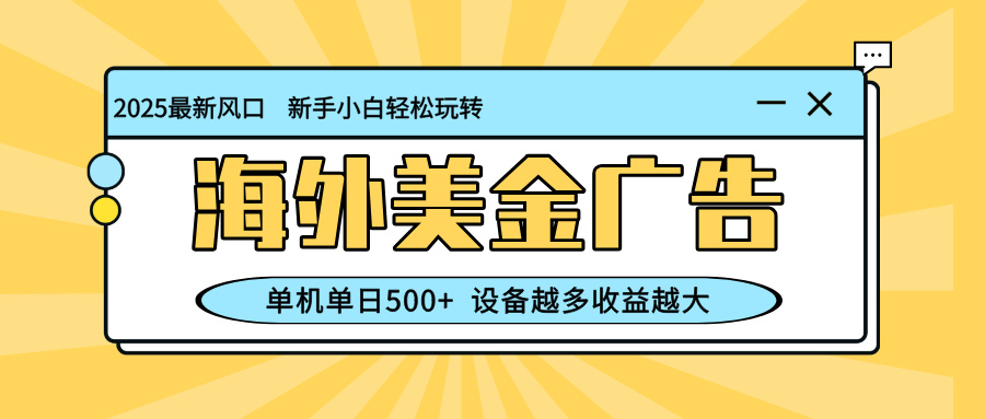 最新蓝海项目，海外美金广告，单机单日500+，可矩阵放大，设备越多收益…-大米网创