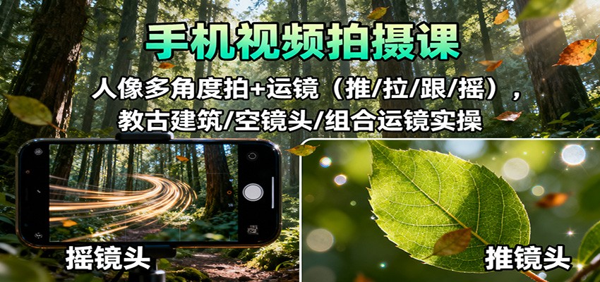 手机视频拍摄课:人像多角度拍+运镜(推/拉/跟/摇),古建筑/空镜头/组合运镜实操-大米网创