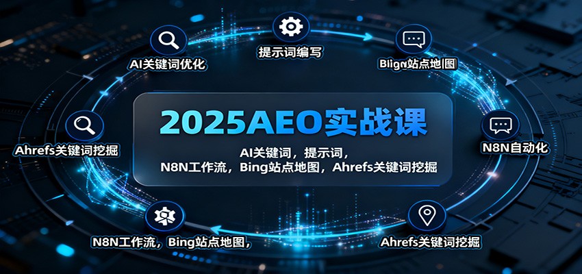 2025AEO实战课:AI关键词,提示词,N8N工作流,Bing站点地图,Ahrefs关键词挖掘-大米网创