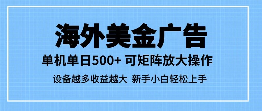 最新蓝海市场，海外美金广告，单设备500+，矩阵放大操作，设备越多收益越大-大米网创