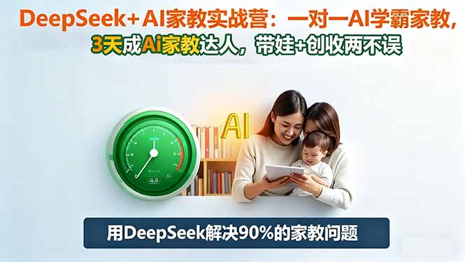 DeepSeek+AI家教实战营:1对1AI学霸家教,3天成Ai家教达人,带娃+创收两不误-大米网创