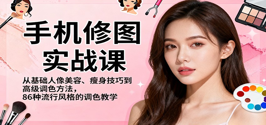 手机修图实战课,从基础人像美容、瘦身技巧到高级调色方法,86种流行风格的调色教学-大米网创