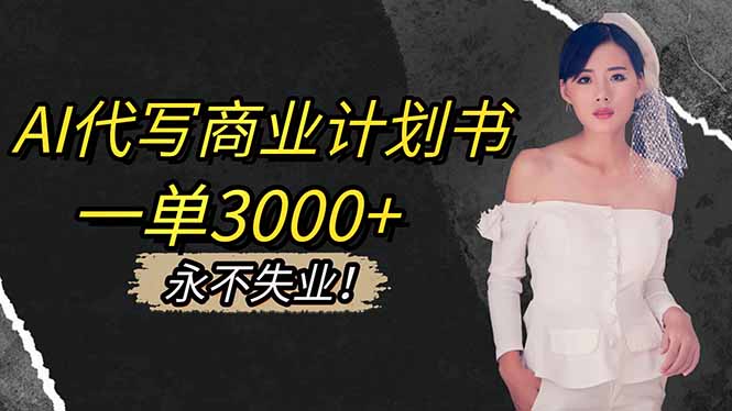 AI代写商业计划书，一单3000+，提供接单渠道，主打长期稳定，永不失业-大米网创