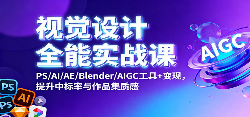 视觉设计全能实战课:PS/AI/AE/Blender/AIGC工具+变现,提升中标率与作品集质感-大米网创