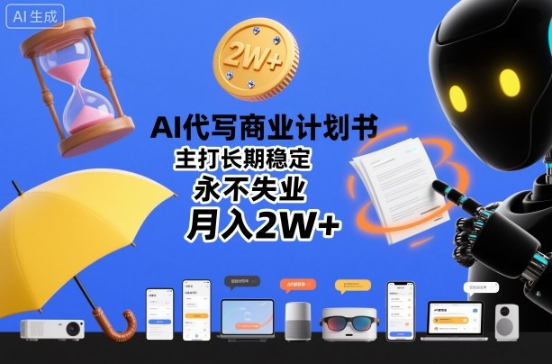 AI代写商业计划书,主打长期稳定,永不失业,月入2W+-大米网创