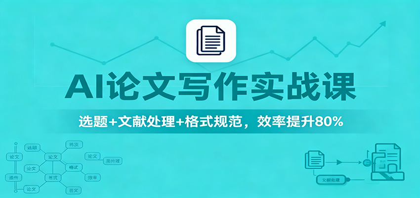 AI论文写作实战课：选题+文献处理+格式规范，效率提升80%-大米网创