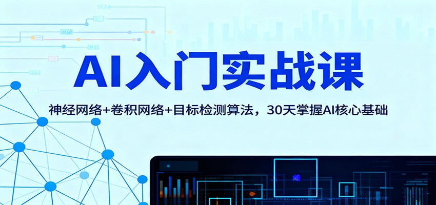 AI入门实战课：神经网络+卷积网络+目标检测算法，30天掌握AI核心基础-大米网创