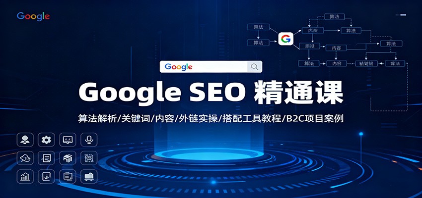 Google SEO 精通课：算法解析/关键词/内容/外链实操/搭配工具教程/B2C项目案例-大米网创