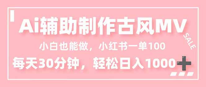 小白也能做！AI辅助制作古风MV，小红薯一单100，每天30分钟轻松日入1000+-大米网创