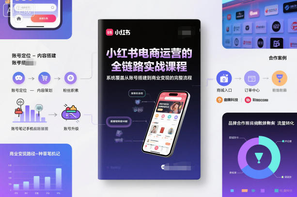小红书电商运营的全链路实战课程，系统覆盖从账号搭建到商业变现的完整流程-大米网创
