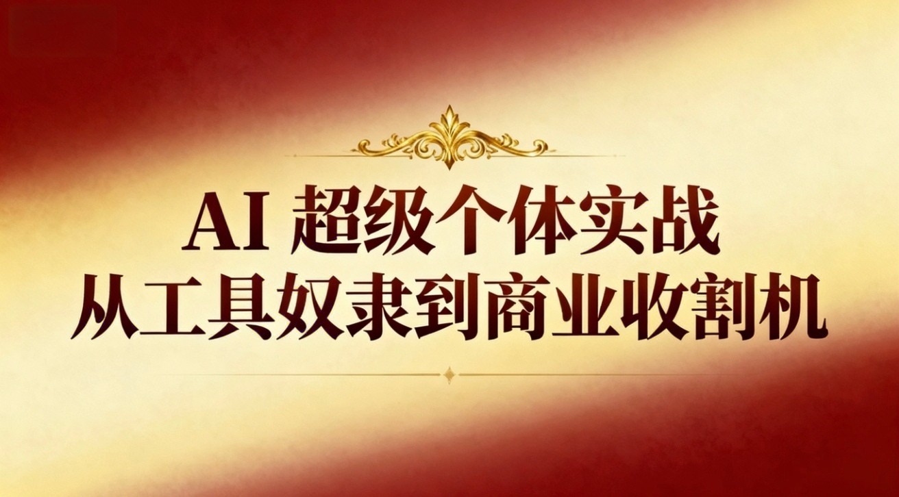 AI超级个体实战：从工具奴隶到商业收割机-大米网创