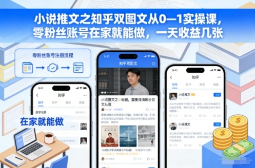 小说推文之知乎双图文从0—1实操课,零粉丝账号在家就能做,一天收益几张-大米网创