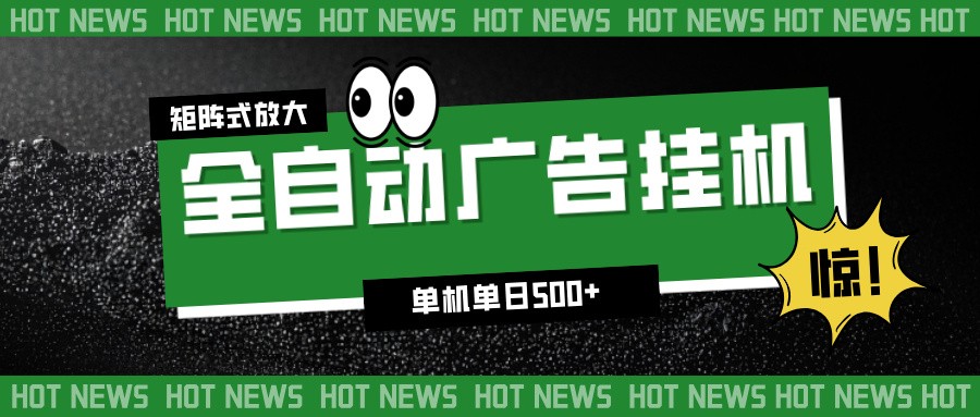 24小时全自动广告挂机，单机单日500+ 可矩阵放大操作 新手小白能轻松上手-大米网创