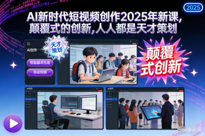 AI新时代短视频创作2025年新课,颠覆式的创新,人人都是天才策划-大米网创