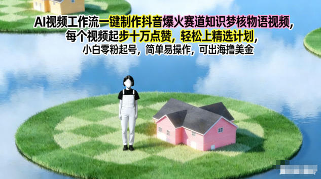 AI视频工作流一键制作抖音爆火赛道知识梦核物语视频，每个视频起步10W点赞，轻松上精选计划-大米网创
