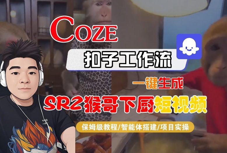 Coze扣子智能体工作流一键生成“SORA2猴哥下厨“短视频,全流程保姆级教学-大米网创