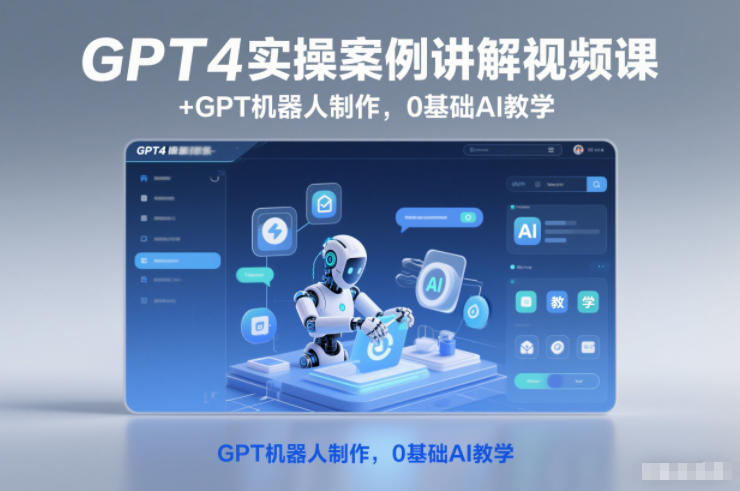 GPT4实操案例讲解视频课+GPT机器人制作，0基础AI教学-大米网创
