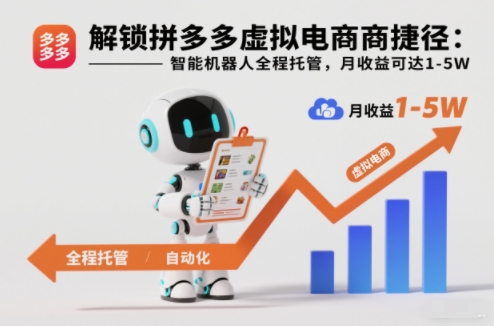 解锁拼多多虚拟电商捷径：智能机器人全程托管，月收益可达1-5W-大米网创