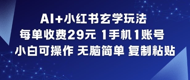 AI+小红书玄学玩法,每单收费29米,1手机1账号,小白可操作,无脑简单复制粘贴-大米网创
