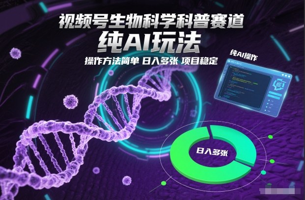视频号生物科学科普赛道，纯AI玩法，操作方法简单，日入多张，项目稳定-大米网创