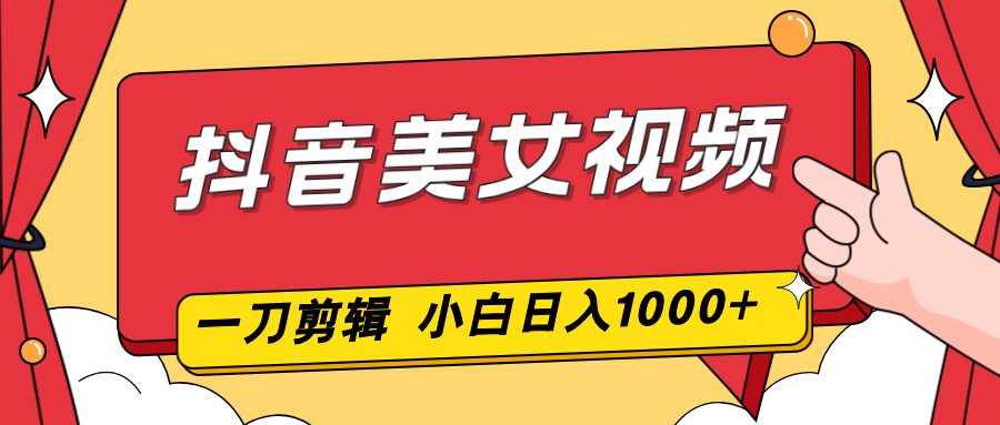 抖音美女视频，一刀不剪，两分钟一条视频，小白轻松上手，日入1000-大米网创