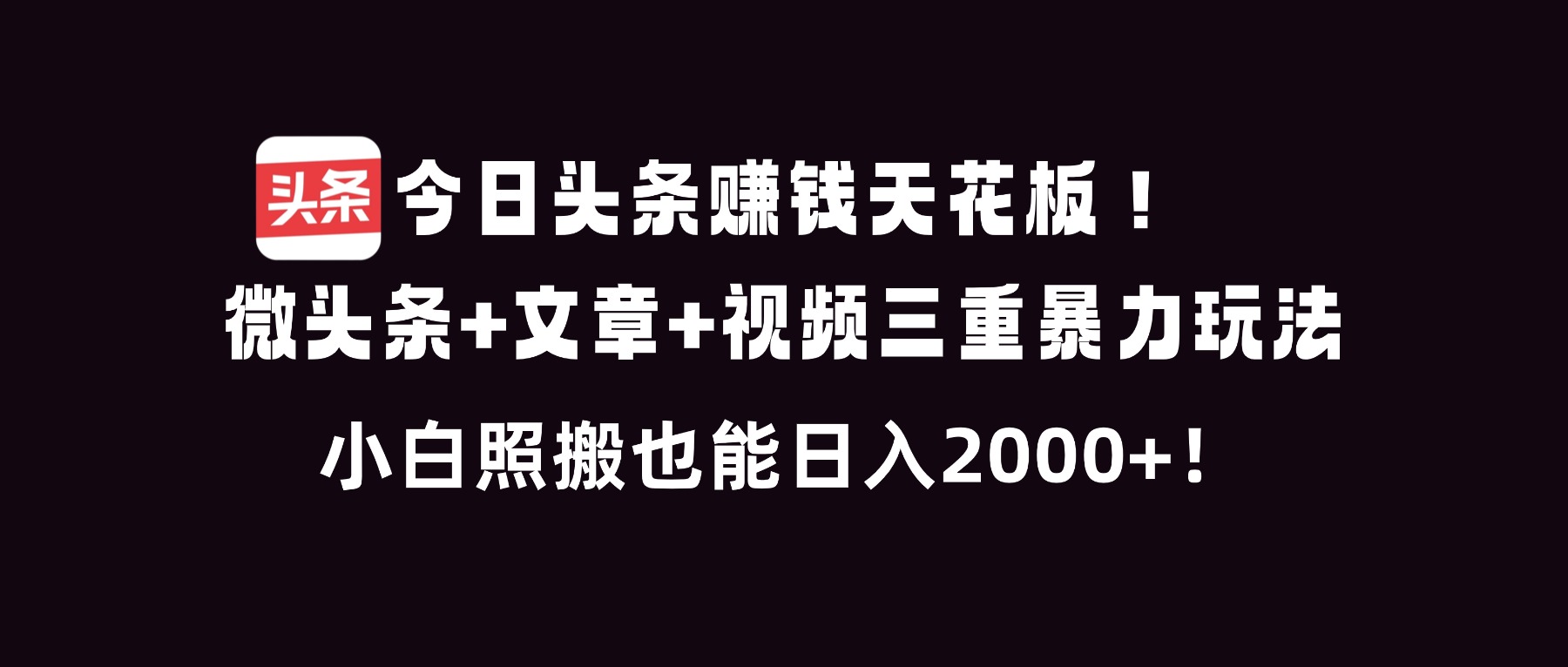 今日头条赚钱天花板！微头条+文章+视频三重暴利玩法，小白照搬也能日人2000+-大米网创