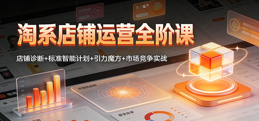 淘系店铺运营全阶课：店铺诊断+标准智能计划+引力魔方+市场竞争实战-大米网创