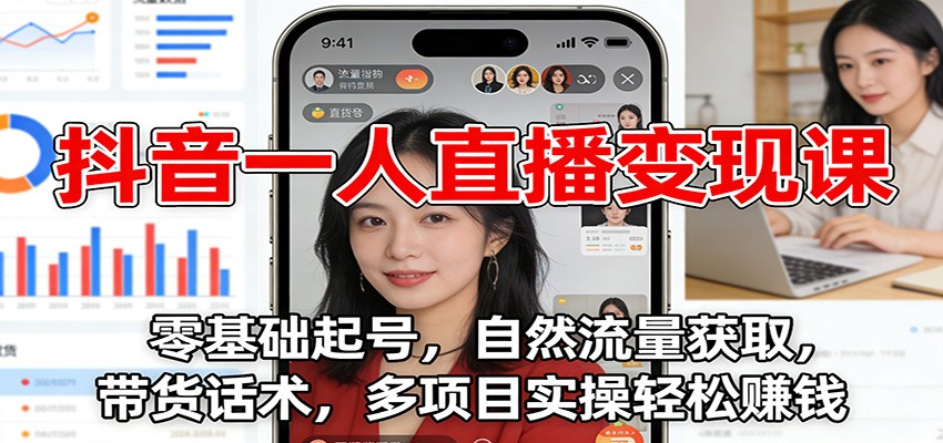 抖音一人直播变现课：零基础起号，自然流量获取，带货话术，多项目实操轻松赚钱-大米网创