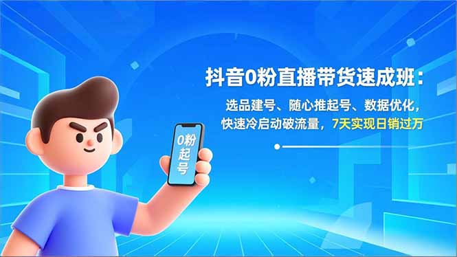 抖音0粉直播带货速成班:选品建号、随心推起号、数据优化,快速冷启动破流量,7天实现日销过万-大米网创