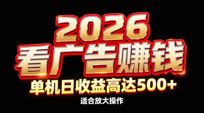 2026隐藏蓝海：看广告赚钱效率升级，单机日收益高达500+，适合放大操作-大米网创