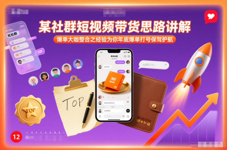 某社群短视频带货思路讲解，爆单大咖整合之经验为你年底爆单打号保驾护航-大米网创