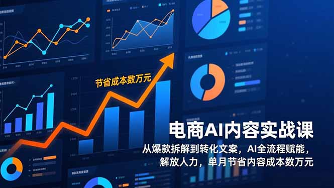 电商AI内容实战课，从爆款拆解到转化文案，AI全流程赋能，解放人力，单月节省内容成本数万元-大米网创