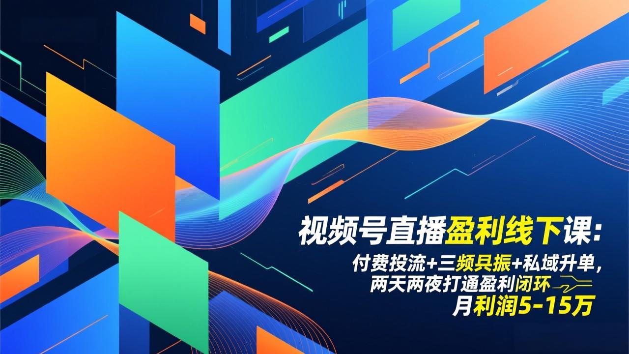 视频号直播盈利线下课：付费投流+三频共振+私域升单，两天两夜打通盈利闭环，月利润5-15万-大米网创