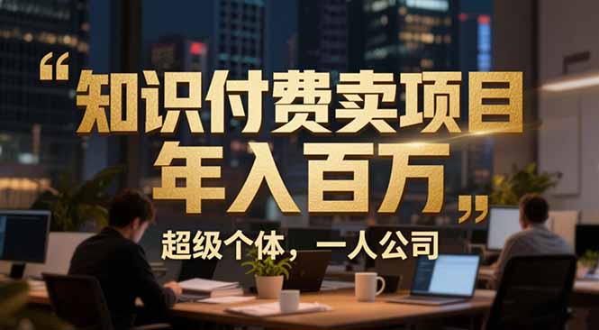 从0到年入百万：超级个体实战心得公开，个人IP×精准引流×成交系统全拆解-大米网创
