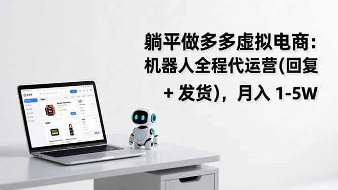 躺平做多多虚拟电商：机器人全程代运营（回复 + 发货），月入 1-5W-大米网创