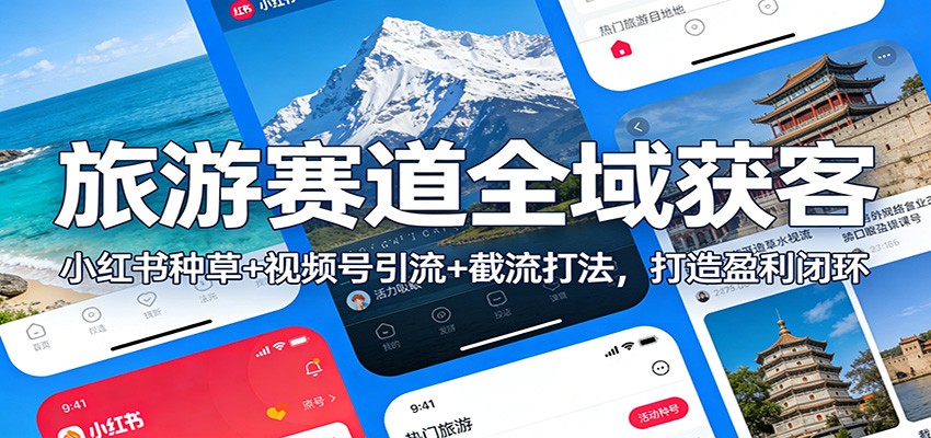 旅游赛道全域获客：小红书种草+视频号引流+截流打法，打造盈利闭环-大米网创