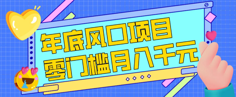 每年节假日年底风口项目,新人小白也能上手,零成本零门槛月入1w+(附渠道)-大米网创