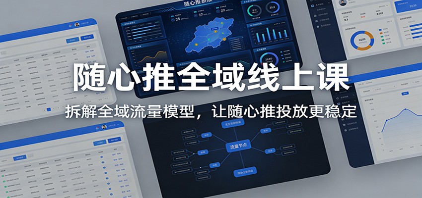 随心推全域线上课:拆解全域流量模型,让随心推投放更稳定-大米网创