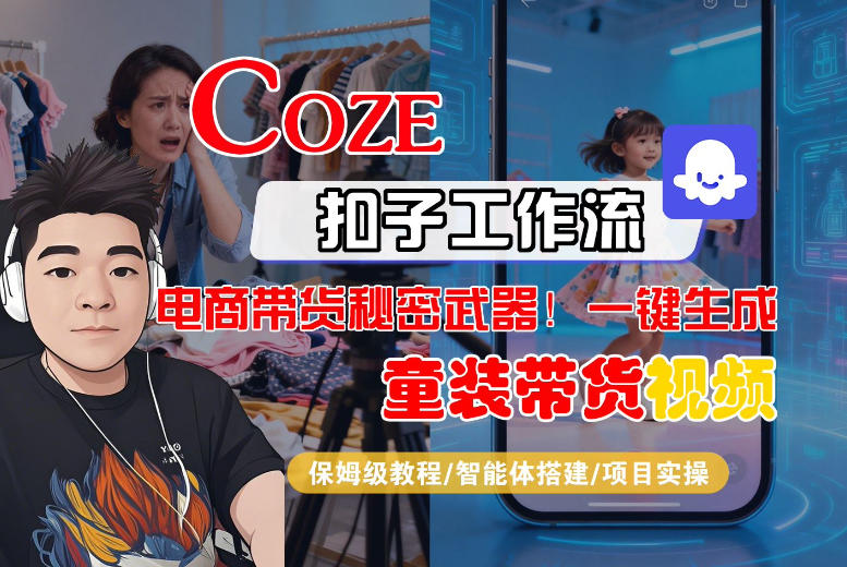 Coze智能体工作流一键生成“童装带货“短视频，全流程保姆级教学-大米网创