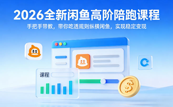 2026全新闲鱼高阶陪跑课程，手把手带教，带你吃透规则纵横闲鱼，实现稳定变现-大米网创