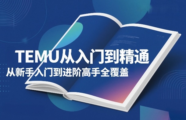 TEMU从入门到精通,从新手入门到进阶高手全覆盖-大米网创