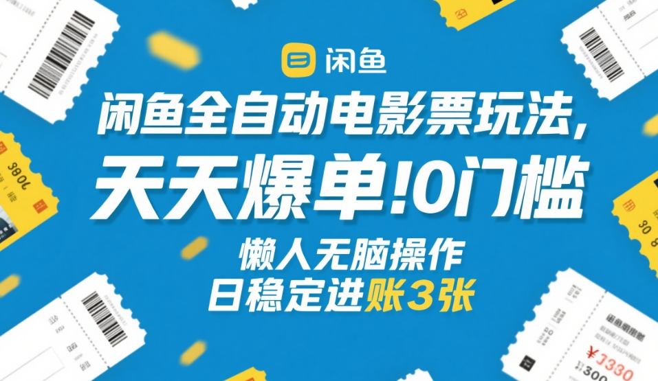 闲鱼全自动电影票玩法,天天爆单,0门槛,懒人无脑操作,日稳定进账3张+-大米网创