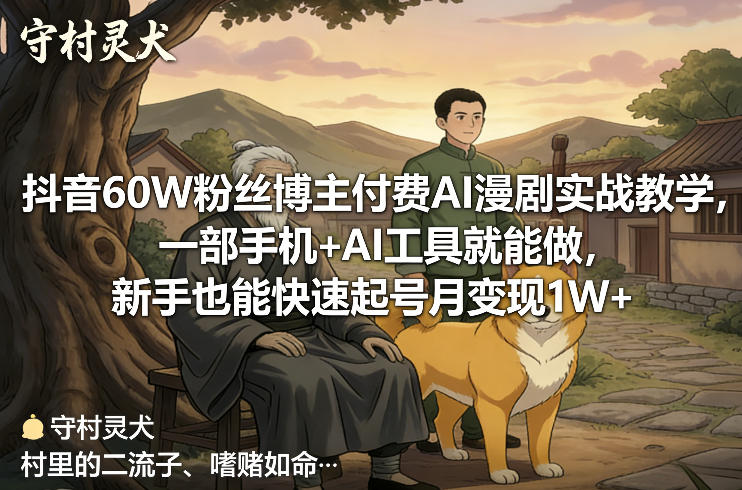 抖音60W粉丝博主付费AI漫剧实战教学,一部手机+AI工具就能做,新手也能快速起号月变现1W+-大米网创